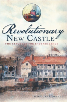 Revolutionary New Castle : The Struggle for Independence