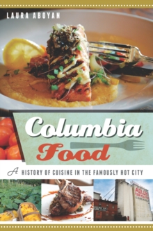 Columbia Food : A History of Cuisine in the Famously Hot City