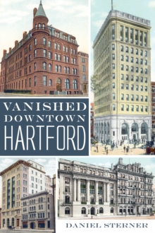 Vanished Downtown Hartford