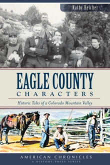 Eagle County Characters : Historic Tales of a Colorado Mountain Valley