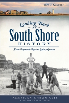 Looking Back at South Shore History : From Plymouth Rock to Quincy Granite