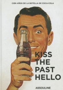 Kiss The Past Hello Spanish Language : 100 Years of the Coca-Cola Contour Bottle, Hardback Book Kiss The Past Hello Spanish Language : 100 Years of the Coca-Cola Contour Bottle, Hardback Book
