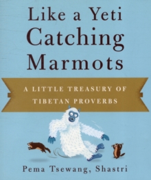 Like A Yeti Catching Marmots : A Little Treasury of Tibetan Proverbs, Paperback / softback Book Like A Yeti Catching Marmots : A Little Treasury of Tibetan Proverbs, Paperback / softback Book