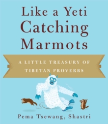 Like a Yeti Catching Marmots : A Little Treasury of Tibetan Proverbs