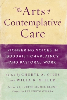 The Arts of Contemplative Care : Pioneering Voices in Buddhist Chaplaincy and Pastoral Work