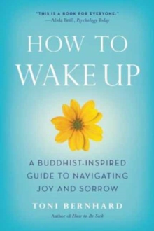 How to Wake Up : A Buddhist-Inspired Guide to Navigating Joy and Sorrow, Paperback / softback Book How to Wake Up : A Buddhist-Inspired Guide to Navigating Joy and Sorrow, Paperback / softback Book