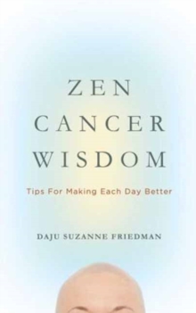 Zen Cancer Wisdom : Tips for Making Each Day Better, Paperback / softback Book Zen Cancer Wisdom : Tips for Making Each Day Better, Paperback / softback Book