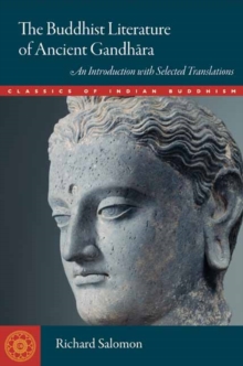 The Buddhist Literature of Ancient Gandhara : An Introduction with Selected Translations, Paperback Book The Buddhist Literature of Ancient Gandhara : An Introduction with Selected Translations, Paperback Book