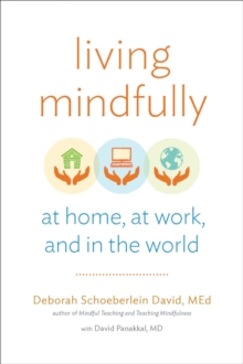 Living Mindfully : At Home, at Work, and in the World