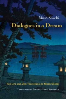 Dialogues in a Dream : The Life and Zen Teachings of Muso Soseki, Paperback / softback Book Dialogues in a Dream : The Life and Zen Teachings of Muso Soseki, Paperback / softback Book