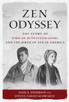 Zen Odyssey : The Story of Sokei-an, Ruth Fuller Sasaki, and the Birth of Zen in