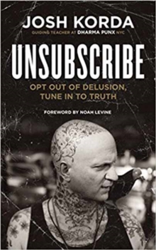 Unsubscribe : Opt Out of Delusion, Tune in to Truth, Paperback / softback Book Unsubscribe : Opt Out of Delusion, Tune in to Truth, Paperback / softback Book