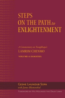 Steps on the Path to Enlightenment : A Commentary on Tsongkhapa's Lamrim Chenmo, Volume 4: Samatha Volume 4, Hardback Book Steps on the Path to Enlightenment : A Commentary on Tsongkhapa's Lamrim Chenmo, Volume 4: Samatha Volume 4, Hardback Book