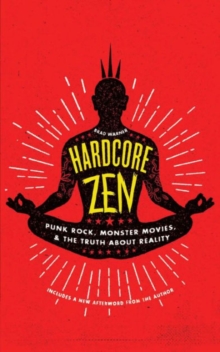 Hardcore Zen : Punk Rock, Monster Movies, and the Truth About Reality