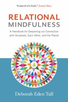 Relational Mindfulness : A Handbook for Deepening Our Connections with Ourselves, Each Other, and the Planet