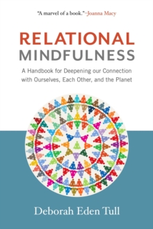 Relational Mindfulness : A Handbook for Deepening Our Connections with Ourselves, Each Other, and the Planet