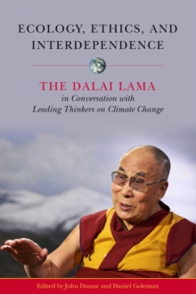 Ecology, Ethics, and Interdependence : The Dalai Lama in Conversation with Leading Thinkers on Climate Change