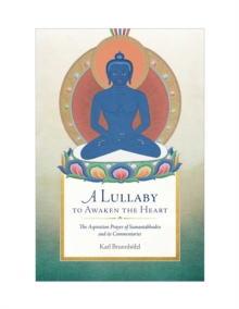 A Lullaby to Awaken the Heart : The Aspiration Prayer of Samantabhadra and Its Commentaries