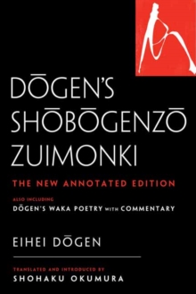 Dogen's Shobogenzo Zuimonki : The New Annotated Translation-Also Including Dogen's Waka Poetry with Commentary