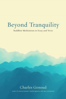 Beyond Tranquility : Buddhist Meditations In Essay And Verse Charles Genoud