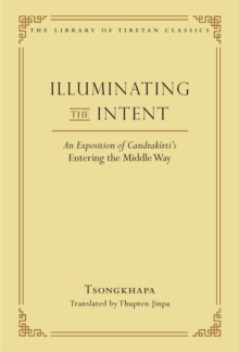 Illuminating the Intent : An Exposition of Candrakirti's Entering the Middle Way