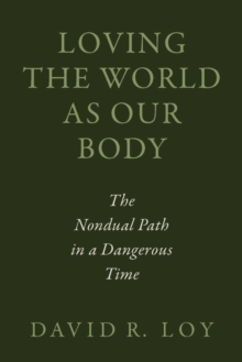 Loving the World as Our Body : The Nondual Path in a Dangerous Time