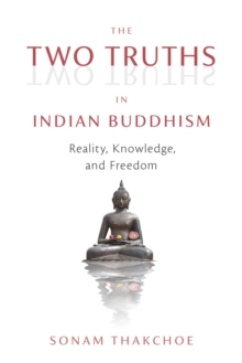 The Two Truths in Indian Buddhism : Reality, Knowledge, and Freedom