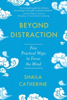 Beyond Distraction : Five Practical Ways to Focus the Mind