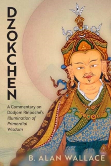 Dzokchen : A Commentary on Dudjom Rinpoche's 'Illumination of Primordial Wisdom'