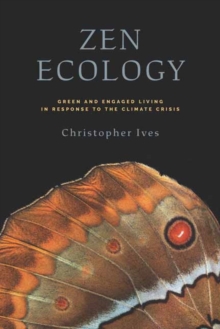 Zen Ecology : Green and Engaged Living in Response to the Climate Crisis