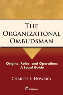 The Organizational Ombudsman : Origins, Roles and Operations - A Legal Guide