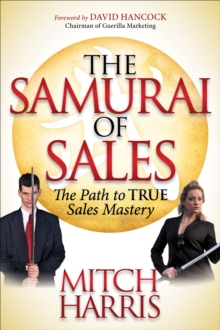 The Samurai of Sales : The Path to True Sales Mastery