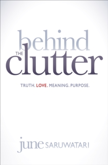 Behind the Clutter : Truth. Love. Meaning. Purpose.