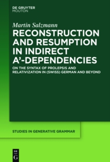 Reconstruction and Resumption in Indirect A'-Dependencies : On the Syntax of Prolepsis and Relativization in (Swiss) German and Beyond