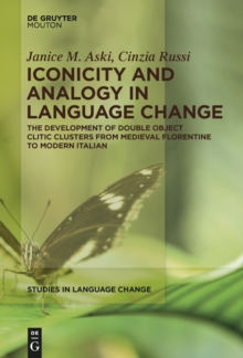 Iconicity and Analogy in Language Change : The Development of Double Object Clitic Clusters from Medieval Florentine to Modern Italian