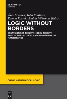 Logic Without Borders : Essays on Set Theory, Model Theory, Philosophical Logic and Philosophy of Mathematics