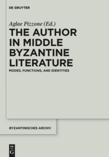 The Author in Middle Byzantine Literature : Modes, Functions, and Identities