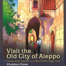 Visit the Old City of Aleppo : Come with Tamim to a World Heritage Site, Paperback / softback Book Visit the Old City of Aleppo : Come with Tamim to a World Heritage Site, Paperback / softback Book