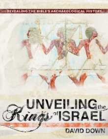 Unveiling the Kings of Israel : Revealing the Bible's Archaeological History