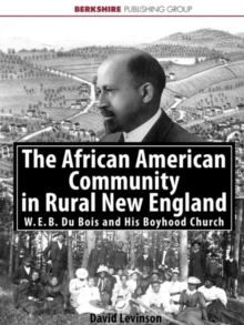 The African American Community in Rural New England : W. E. B. Du Bois and the Clinton A. M. E. Zion Church, Paperback / softback Book The African American Community in Rural New England : W. E. B. Du Bois and the Clinton A. M. E. Zion Church, Paperback / softback Book