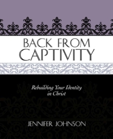 Back From Captivity : Rebuilding Your Identity in Christ