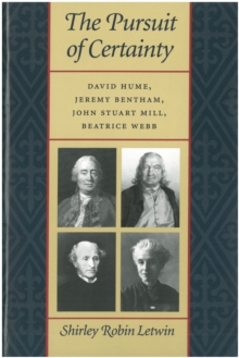 The Pursuit of Certainty : David Hume, Jeremy Bentham, John Stuart Mill, Beatrice Webb