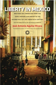 Liberty in Mexico : Writings on Liberalism from the Early Republican Period to the Second Half of the Twentieth Century