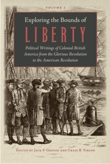 Exploring the Bounds of Liberty : Political Writings of Colonial British America from the Glorious Revolution to the American Revolution