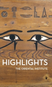 Highlights of the Collections : of the Oriental Institute, Paperback / softback Book Highlights of the Collections : of the Oriental Institute, Paperback / softback Book