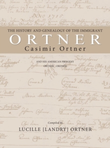 The History and Genealogy of the Immigrant Casimir Ortner