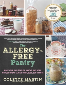 The Allergy-Free Pantry : Make Your Own Staples, Snacks, and More Without Wheat, Gluten, Dairy, Eggs, Soy or Nuts