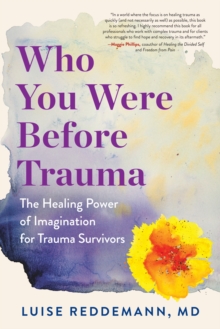 Who You Were Before Trauma : The Healing Power of Imagination for Trauma Survivors