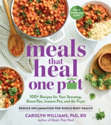 Meals that Heal   One Pot : 100+ Anti-Inflammatory Recipes for Your Instant Pot, Air Fryer, Sheet Pan, and More