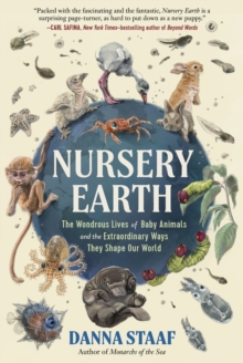 Nursery Earth : The Wondrous Lives of Baby Animals and the Extraordinary Ways They Shape Our World